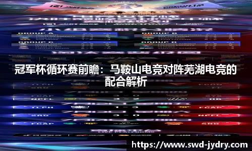 冠军杯循环赛前瞻：马鞍山电竞对阵芜湖电竞的配合解析